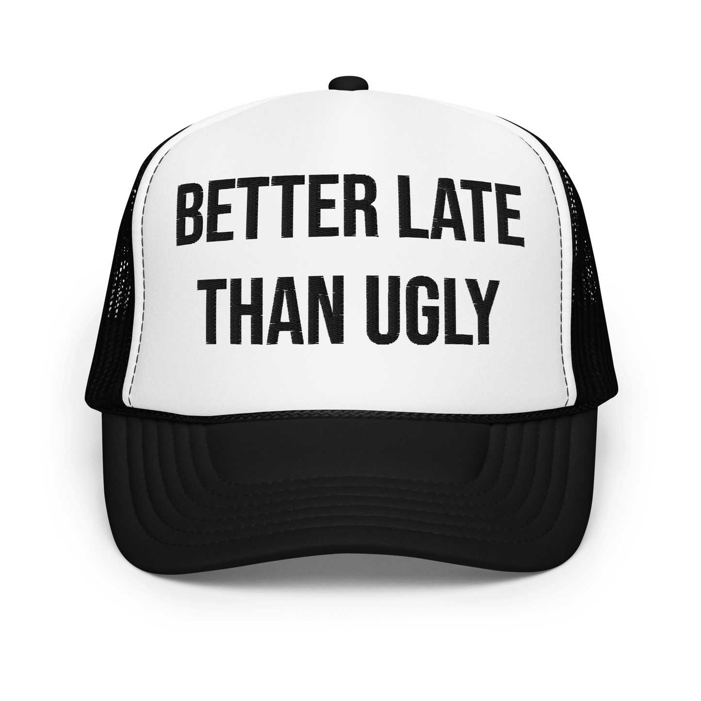 Better Late Than Ugly Embroidered Foam trucker hat