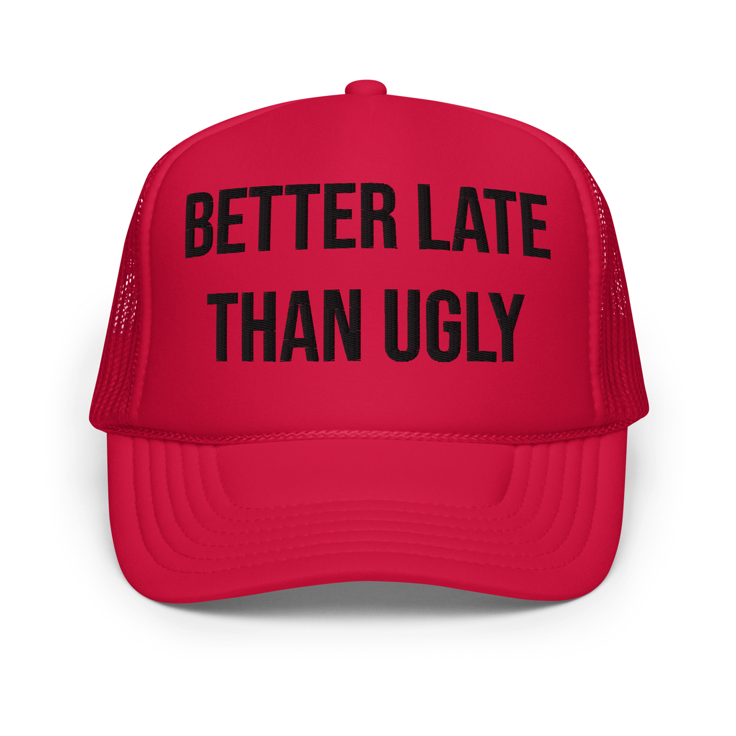 Better Late Than Ugly Embroidered Foam trucker hat
