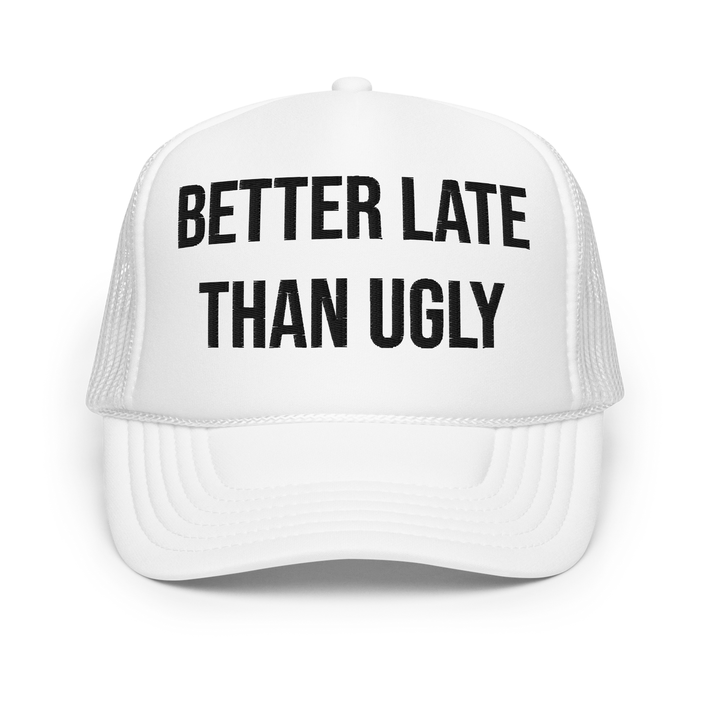Better Late Than Ugly Embroidered Foam trucker hat